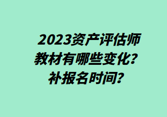 2023資產(chǎn)評估師教材有哪些變化？補報名時間？