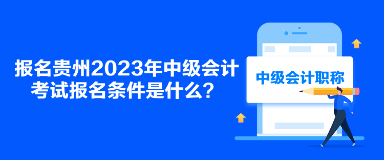 報名貴州2023年中級會計考試報名條件是什么？