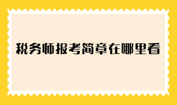 稅務師報考簡章在哪里看？