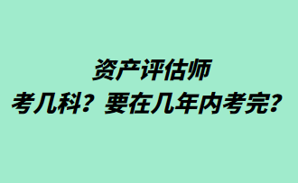 資產(chǎn)評(píng)估師考幾科？要在幾年內(nèi)考完？