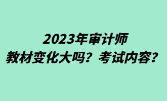 2023年審計(jì)師教材變化大嗎？考試內(nèi)容？