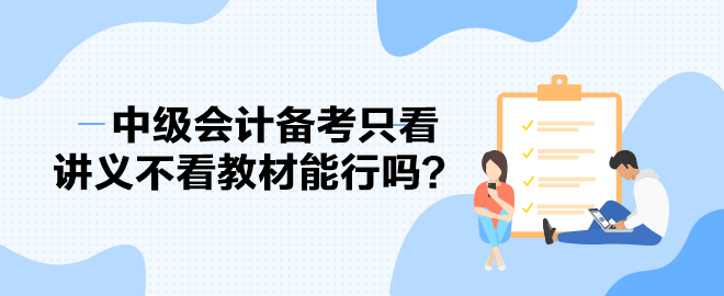 2023中級會計備考進度條告急 備考只看講義不看教材能行嗎？