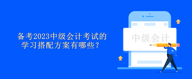 備考2023中級會計考試的學習搭配方案有哪些？