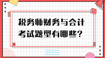 稅務(wù)師財(cái)務(wù)與會(huì)計(jì)考試題型有哪些？