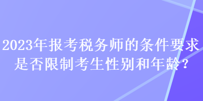 2023年報考稅務師的條件要求是否限制考生性別和年齡？