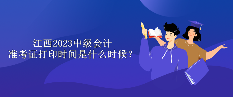 江西2023中級(jí)會(huì)計(jì)準(zhǔn)考證打印時(shí)間是什么時(shí)候？