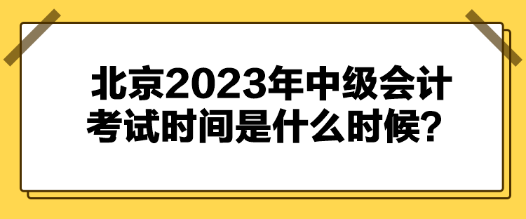 北京2023年中級(jí)會(huì)計(jì)考試時(shí)間是什么時(shí)候？