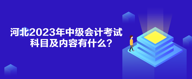 河北2023年中級會計考試科目及內(nèi)容有什么？