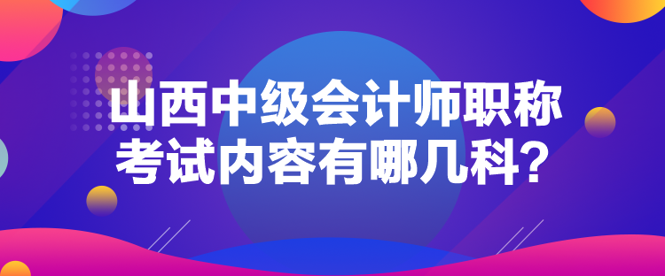 山西中級會計師職稱考試內(nèi)容有哪幾科？