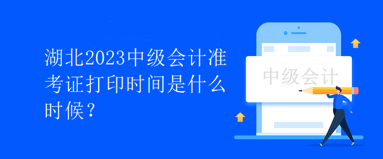 湖北2023中級會計準考證打印時間是什么時候？