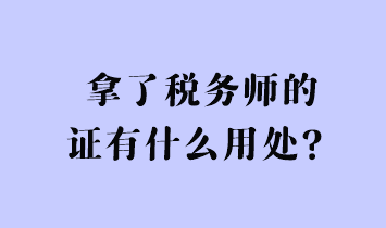 拿了稅務(wù)師的證有什么用處？