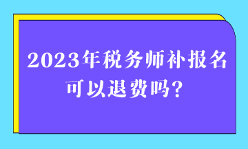 2023年稅務師補報名可以退費嗎？