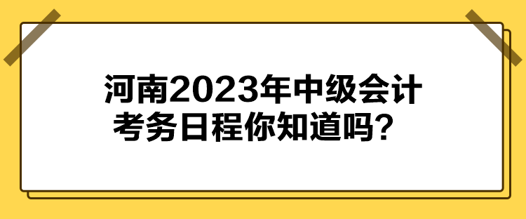 河南2023年中級會計考務日程你知道嗎？