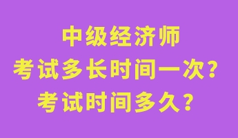 中級經濟師考試多長時間一次？考試時間多久？