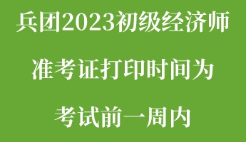 兵團2023初級經濟師準考證打印時間為考試前一周內