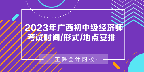 2023年廣西初中級(jí)經(jīng)濟(jì)師考試時(shí)間、考試形式及考場(chǎng)安排