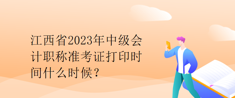 江西省2023年中級會計(jì)職稱準(zhǔn)考證打印時(shí)間什么時(shí)候？