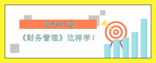 【備考中級】考前沖刺 《財務(wù)管理》怎么學(xué)？