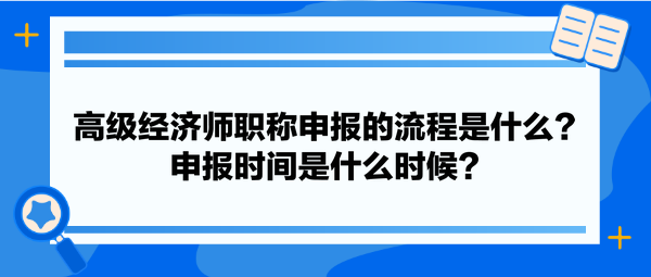 高級經(jīng)濟師職稱申報的流程是什么？申報時間是什么時候？