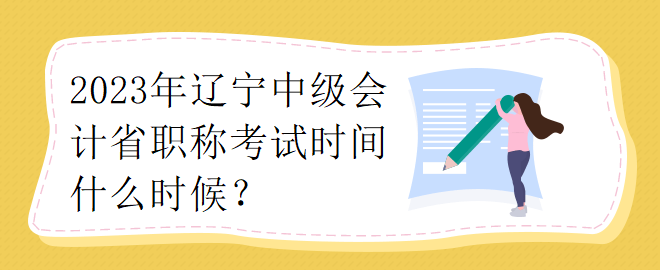 2023年遼寧中級會計省職稱考試時間什么時候？