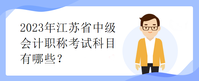 2023年江蘇省中級(jí)會(huì)計(jì)職稱考試科目有哪些？