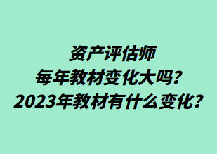 資產(chǎn)評(píng)估師每年教材變化大嗎？2023年教材有什么變化？