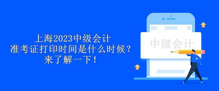 上海2023中級(jí)會(huì)計(jì)準(zhǔn)考證打印時(shí)間是什么時(shí)候？來(lái)了解一下！