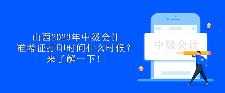 山西2023年中級會計(jì)準(zhǔn)考證打印時(shí)間什么時(shí)候？來了解一下！