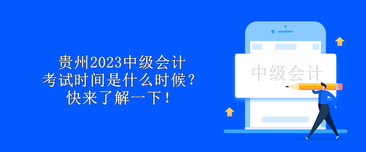 貴州2023中級會(huì)計(jì)考試時(shí)間是什么時(shí)候？快來了解一下！