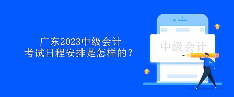 廣東2023中級會計考試日程安排是怎樣的？