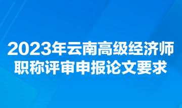 2023年云南高級經(jīng)濟師職稱評審申報論文要求