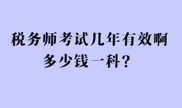 稅務(wù)師考試幾年有效啊多少錢一科？