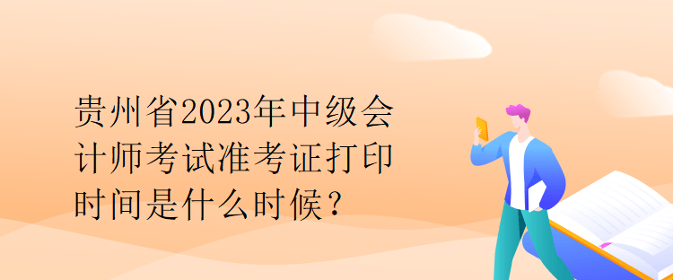 貴州省2023年中級會計師考試準(zhǔn)考證打印時間是什么時候？