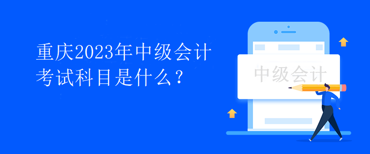 重慶2023年中級會計考試科目是什么？