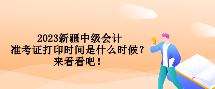 2023新疆中級(jí)會(huì)計(jì)準(zhǔn)考證打印時(shí)間是什么時(shí)候？來(lái)看看吧！