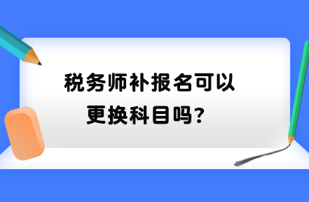 稅務師補報名可以更換科目嗎？