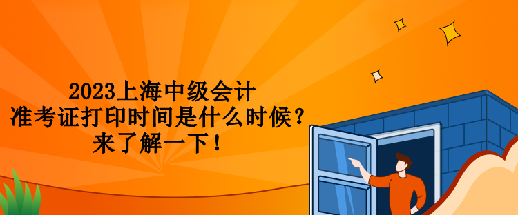 2023上海中級(jí)會(huì)計(jì)準(zhǔn)考證打印時(shí)間是什么時(shí)候？來了解一下！