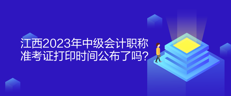 江西2023年中級會計(jì)職稱準(zhǔn)考證打印時(shí)間公布了嗎？