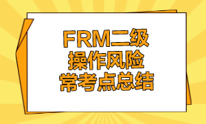 FRM二級(jí)操作風(fēng)險(xiǎn)?？键c(diǎn)總結(jié)