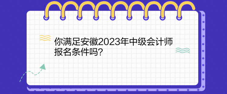 你滿足安徽2023年中級(jí)會(huì)計(jì)師報(bào)名條件嗎？