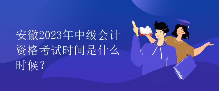 安徽2023年中級會計資格考試時間是什么時候？