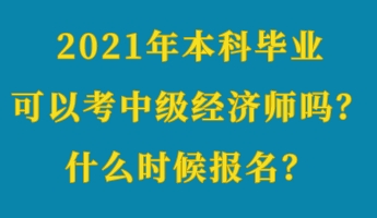 2021年本科畢業(yè)可以考中級經(jīng)濟師嗎？什么時候報名？