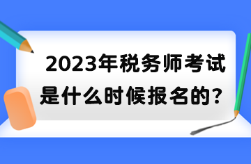 2023年稅務師考試是什么時候報名的？