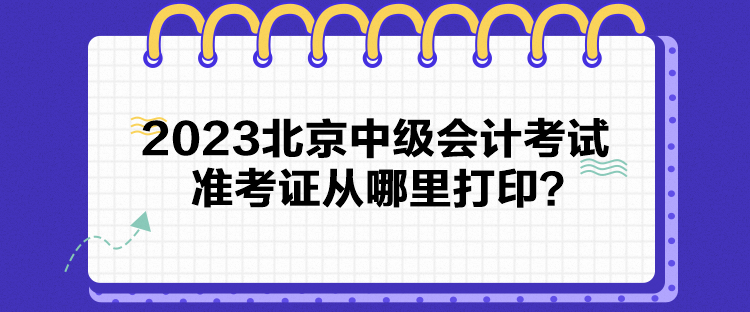 2023北京中級會計考試準考證從哪里打?。? suffix=