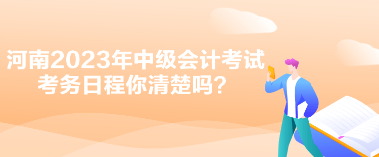 河南2023年中級會計考試考務日程你清楚嗎？