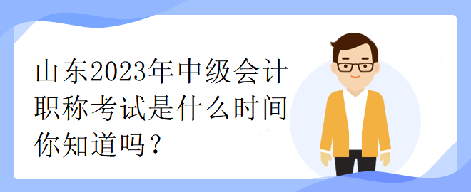 山東2023年中級(jí)會(huì)計(jì)職稱(chēng)考試是什么時(shí)間你知道嗎？