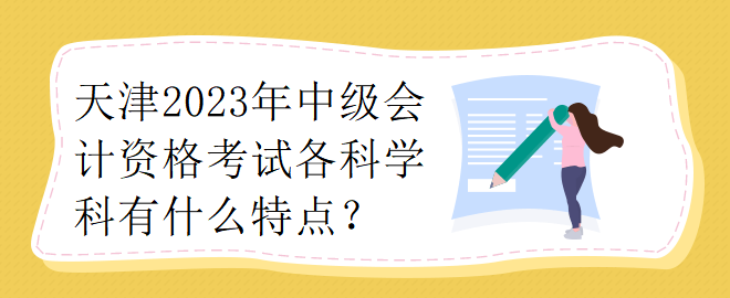 天津2023年中級會計資格考試各科學(xué)科有什么特點(diǎn)？