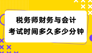 稅務(wù)師財(cái)務(wù)與會(huì)計(jì)考試時(shí)間多久多少分鐘？