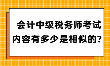 會計中級稅務師考試內(nèi)容有多少是相似的？