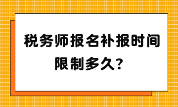 稅務(wù)師報(bào)名補(bǔ)報(bào)時(shí)間限制多久？